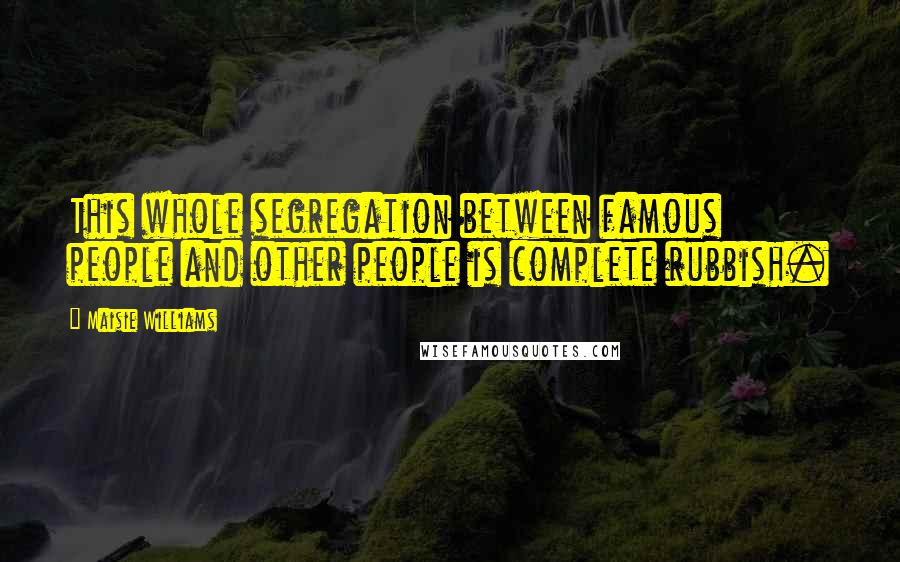 Maisie Williams Quotes: This whole segregation between famous people and other people is complete rubbish.