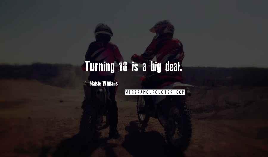 Maisie Williams Quotes: Turning 18 is a big deal.