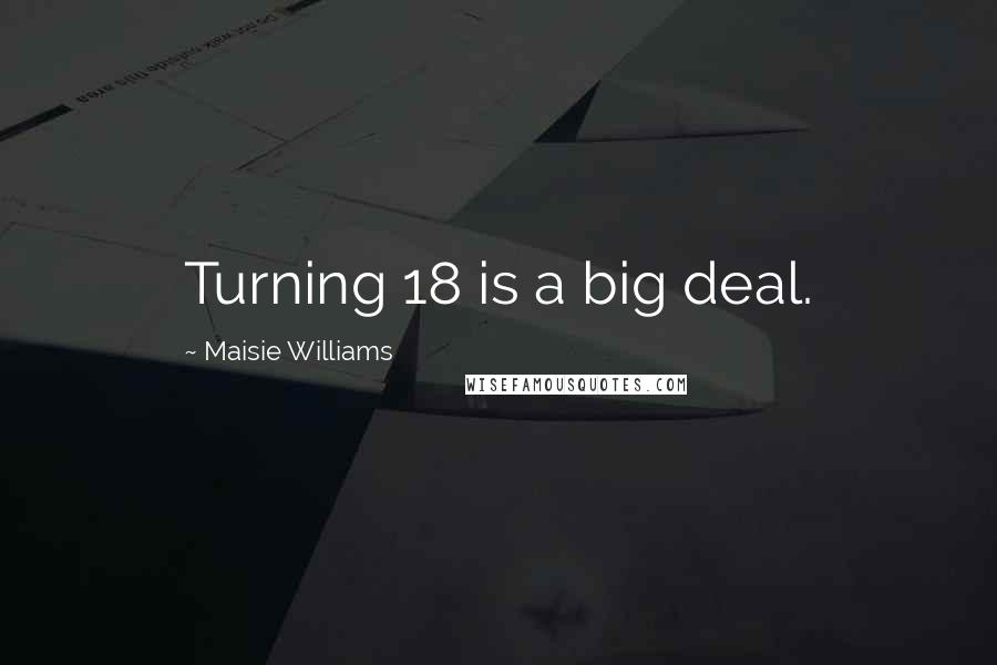 Maisie Williams Quotes: Turning 18 is a big deal.