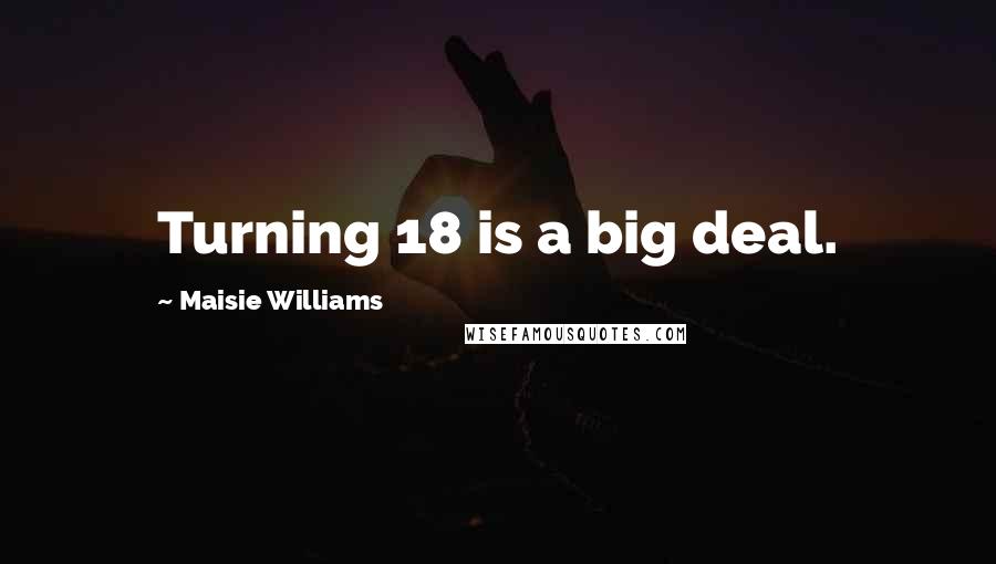 Maisie Williams Quotes: Turning 18 is a big deal.