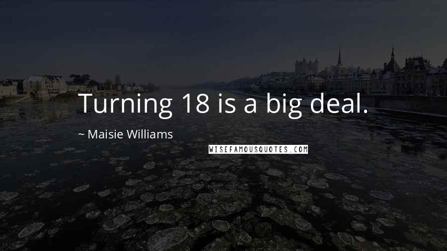 Maisie Williams Quotes: Turning 18 is a big deal.