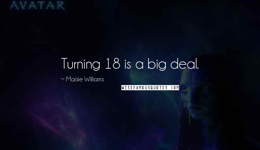 Maisie Williams Quotes: Turning 18 is a big deal.