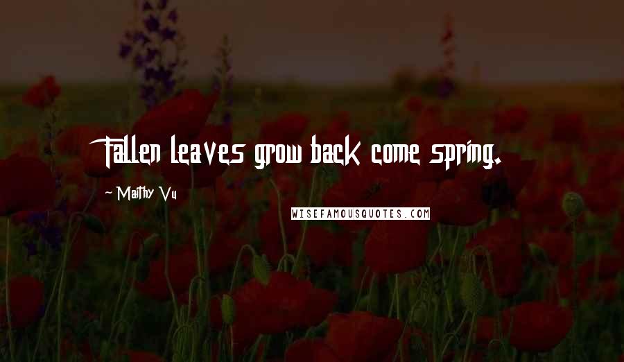 Maithy Vu Quotes: Fallen leaves grow back come spring.