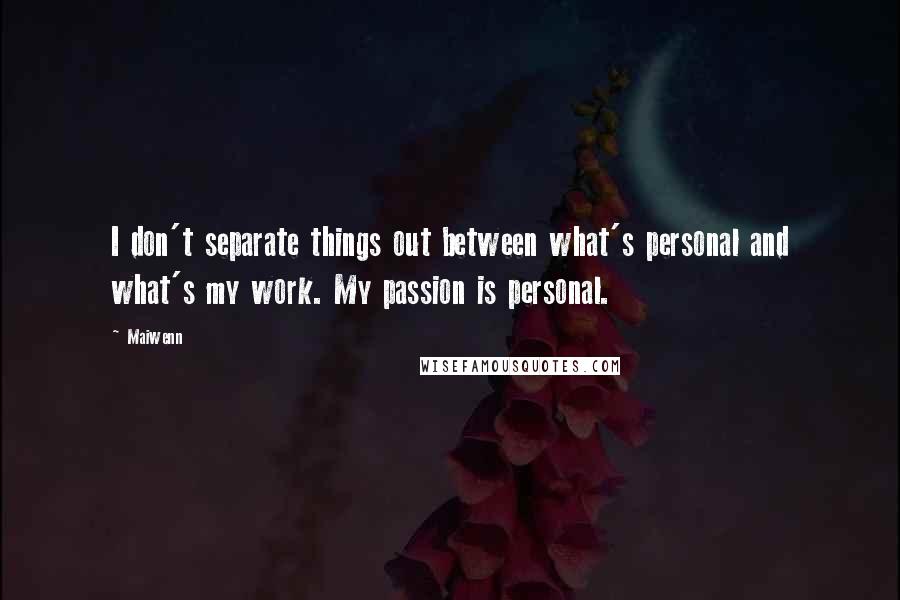 Maiwenn Quotes: I don't separate things out between what's personal and what's my work. My passion is personal.