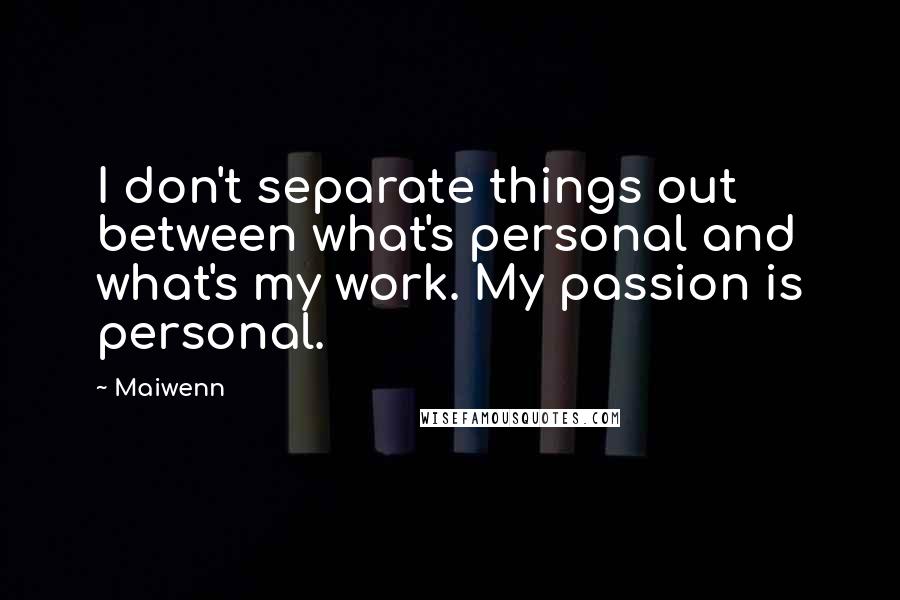 Maiwenn Quotes: I don't separate things out between what's personal and what's my work. My passion is personal.