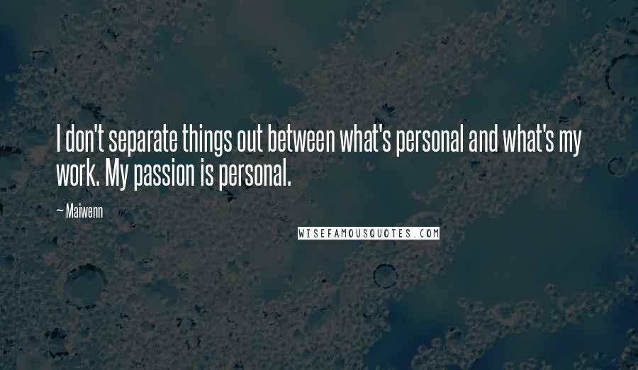 Maiwenn Quotes: I don't separate things out between what's personal and what's my work. My passion is personal.