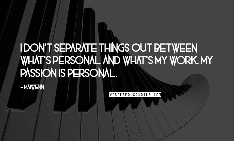 Maiwenn Quotes: I don't separate things out between what's personal and what's my work. My passion is personal.