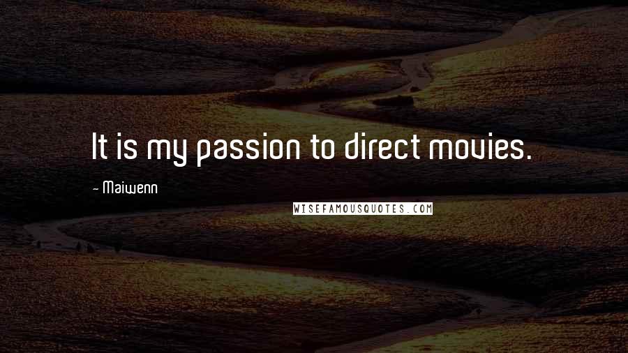 Maiwenn Quotes: It is my passion to direct movies.