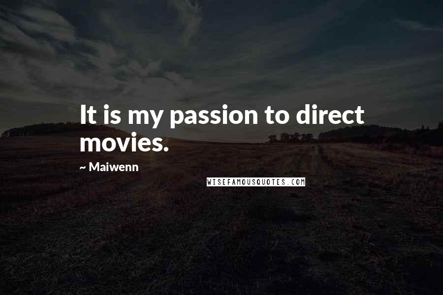 Maiwenn Quotes: It is my passion to direct movies.