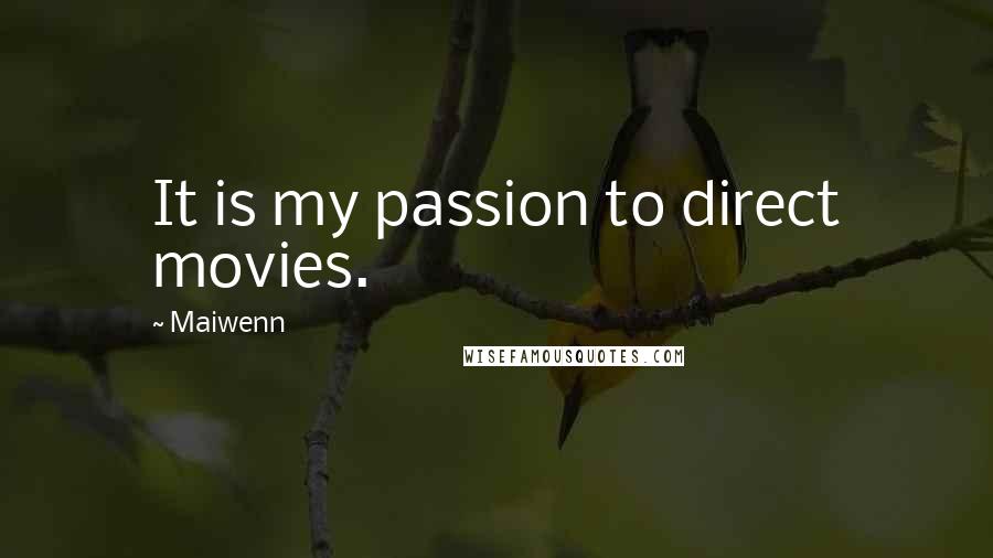 Maiwenn Quotes: It is my passion to direct movies.