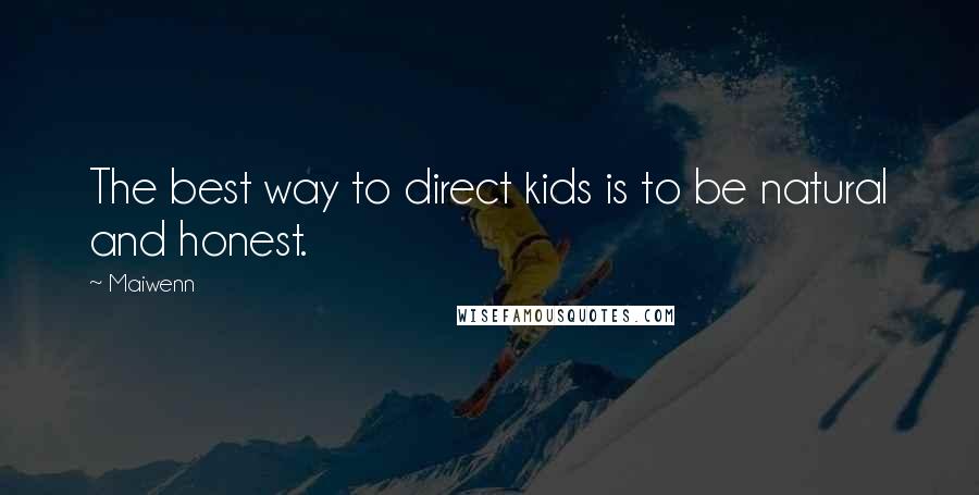 Maiwenn Quotes: The best way to direct kids is to be natural and honest.