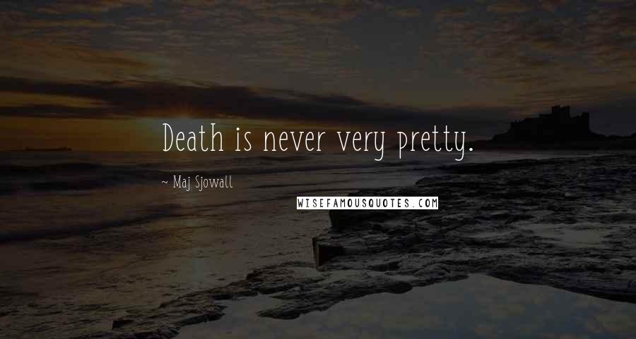 Maj Sjowall Quotes: Death is never very pretty.