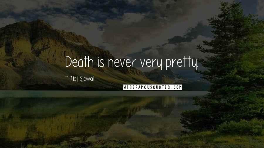 Maj Sjowall Quotes: Death is never very pretty.