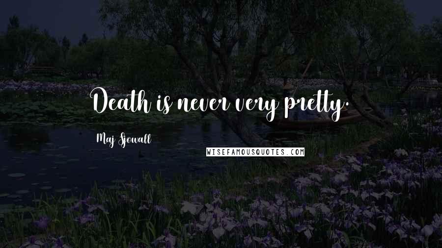 Maj Sjowall Quotes: Death is never very pretty.