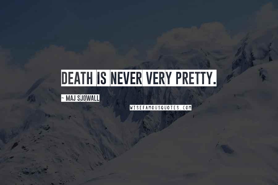 Maj Sjowall Quotes: Death is never very pretty.