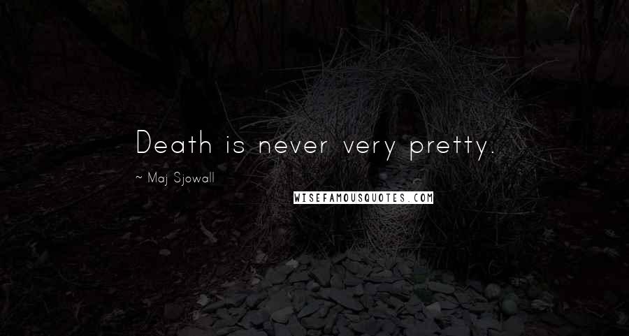 Maj Sjowall Quotes: Death is never very pretty.
