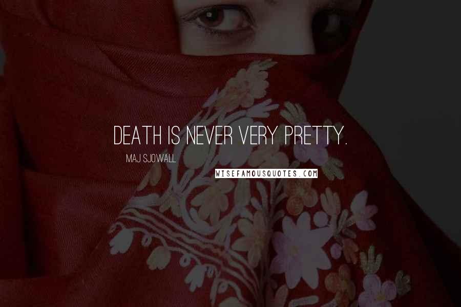 Maj Sjowall Quotes: Death is never very pretty.