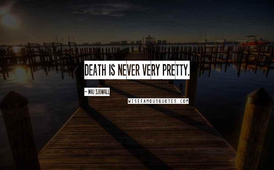 Maj Sjowall Quotes: Death is never very pretty.