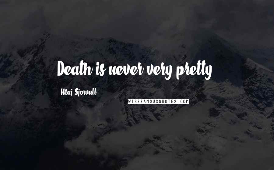 Maj Sjowall Quotes: Death is never very pretty.