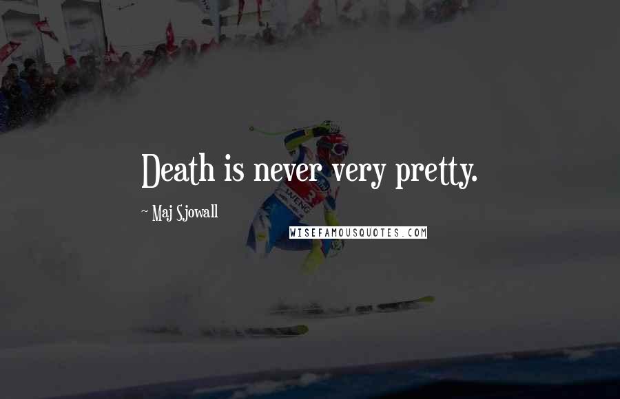 Maj Sjowall Quotes: Death is never very pretty.