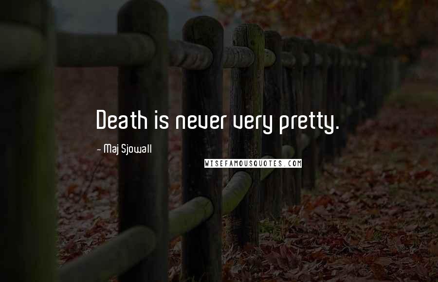 Maj Sjowall Quotes: Death is never very pretty.