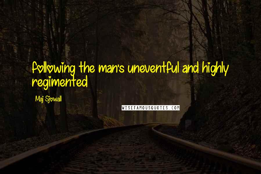 Maj Sjowall Quotes: following the man's uneventful and highly regimented