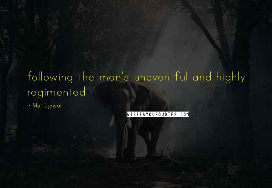 Maj Sjowall Quotes: following the man's uneventful and highly regimented