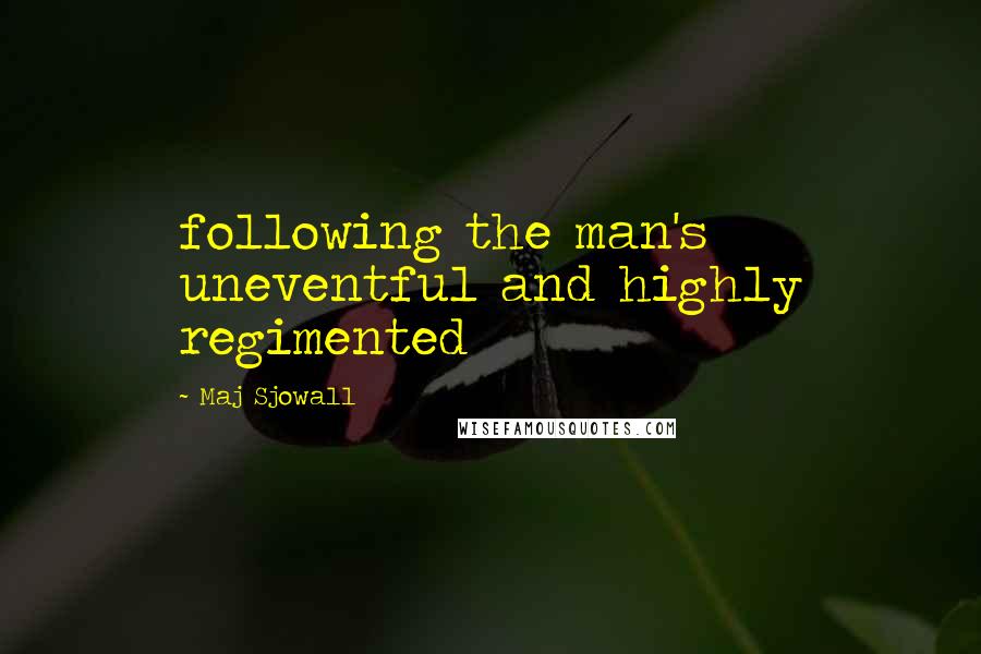 Maj Sjowall Quotes: following the man's uneventful and highly regimented