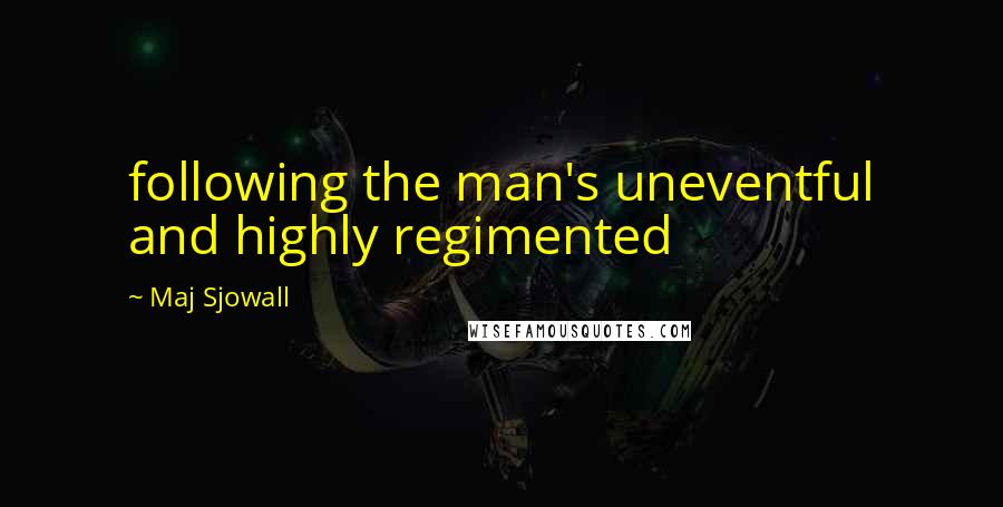 Maj Sjowall Quotes: following the man's uneventful and highly regimented