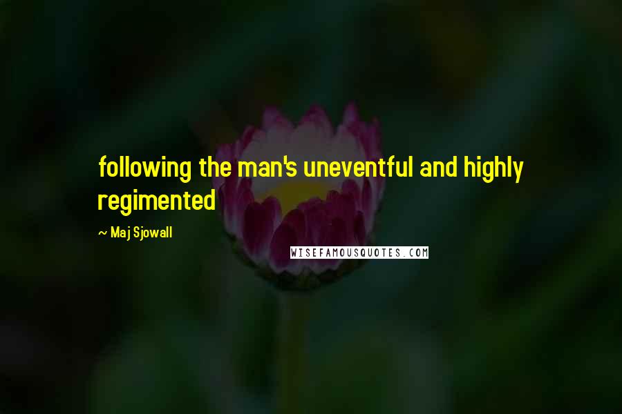 Maj Sjowall Quotes: following the man's uneventful and highly regimented