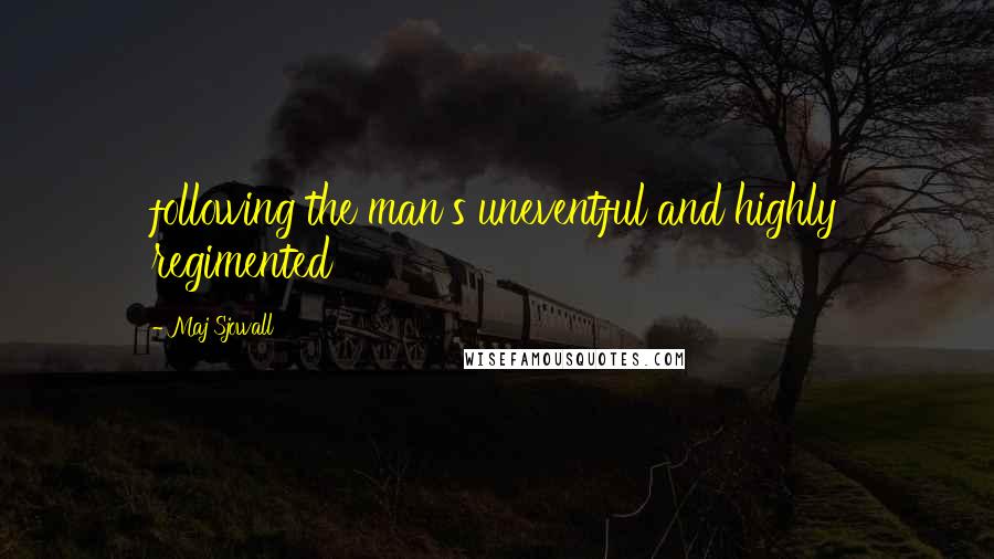 Maj Sjowall Quotes: following the man's uneventful and highly regimented