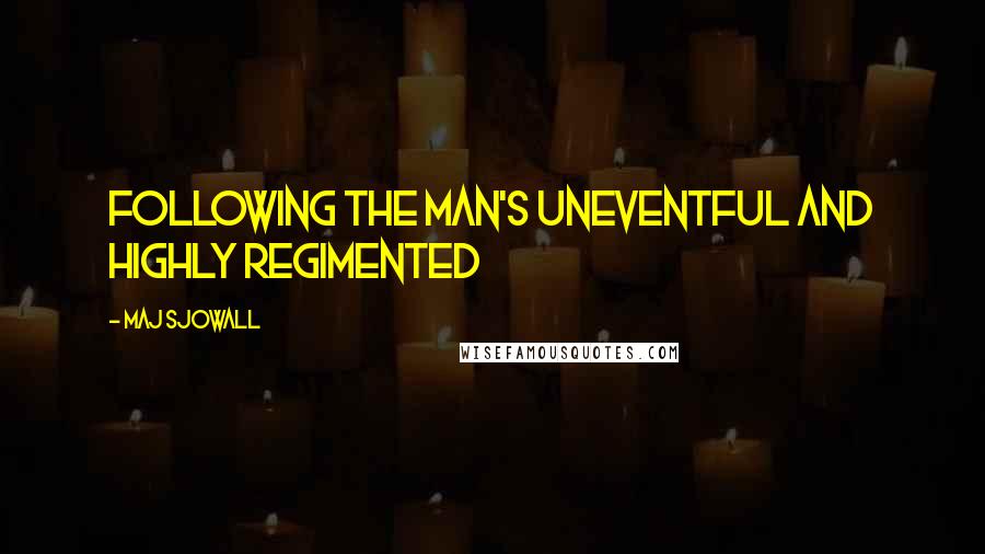 Maj Sjowall Quotes: following the man's uneventful and highly regimented