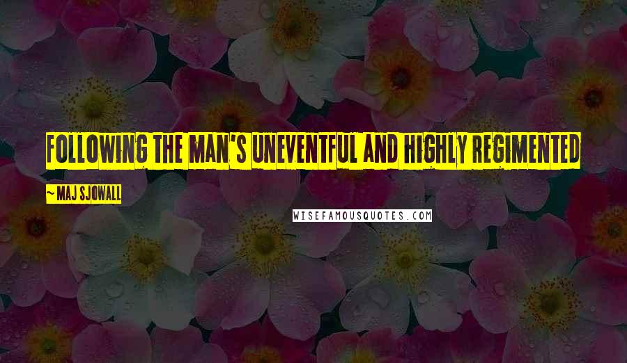 Maj Sjowall Quotes: following the man's uneventful and highly regimented