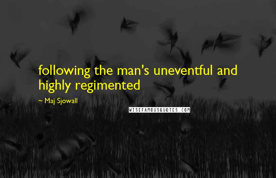 Maj Sjowall Quotes: following the man's uneventful and highly regimented