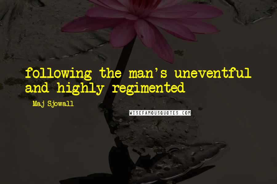 Maj Sjowall Quotes: following the man's uneventful and highly regimented