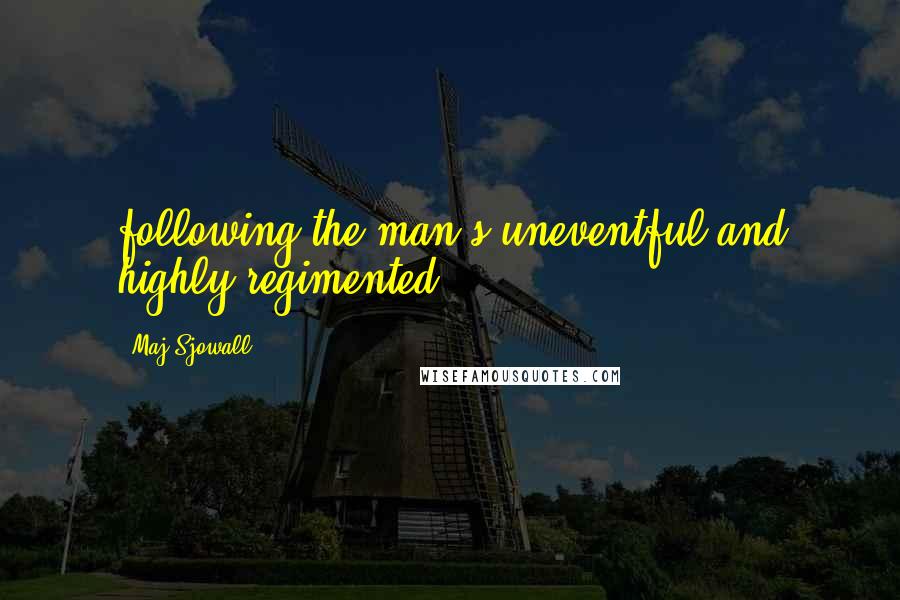 Maj Sjowall Quotes: following the man's uneventful and highly regimented