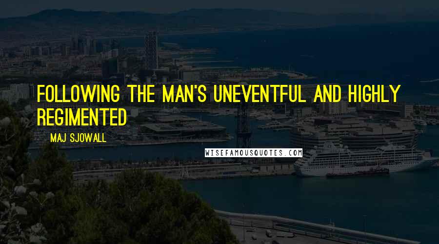 Maj Sjowall Quotes: following the man's uneventful and highly regimented