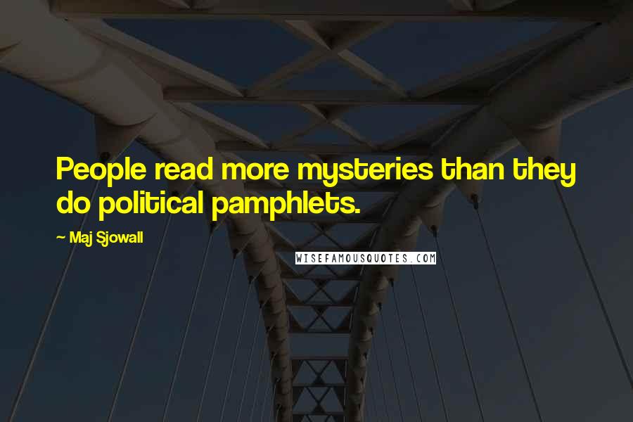 Maj Sjowall Quotes: People read more mysteries than they do political pamphlets.