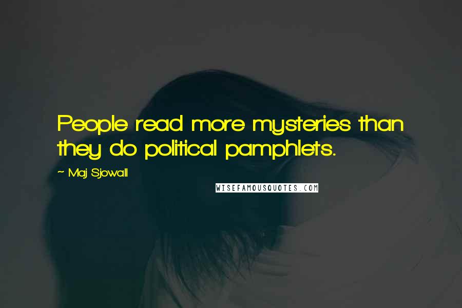 Maj Sjowall Quotes: People read more mysteries than they do political pamphlets.