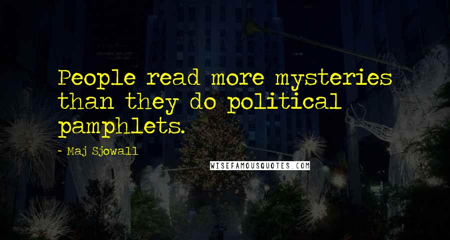 Maj Sjowall Quotes: People read more mysteries than they do political pamphlets.
