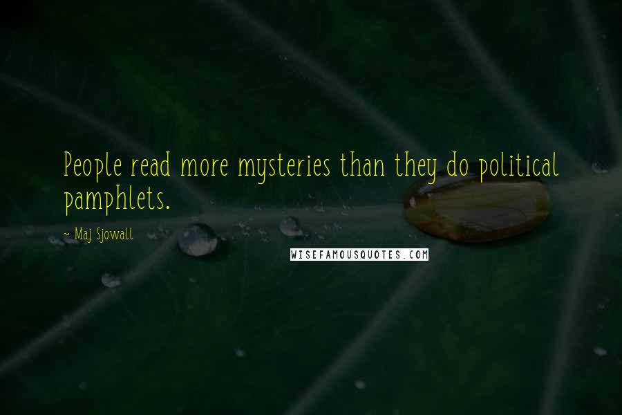 Maj Sjowall Quotes: People read more mysteries than they do political pamphlets.