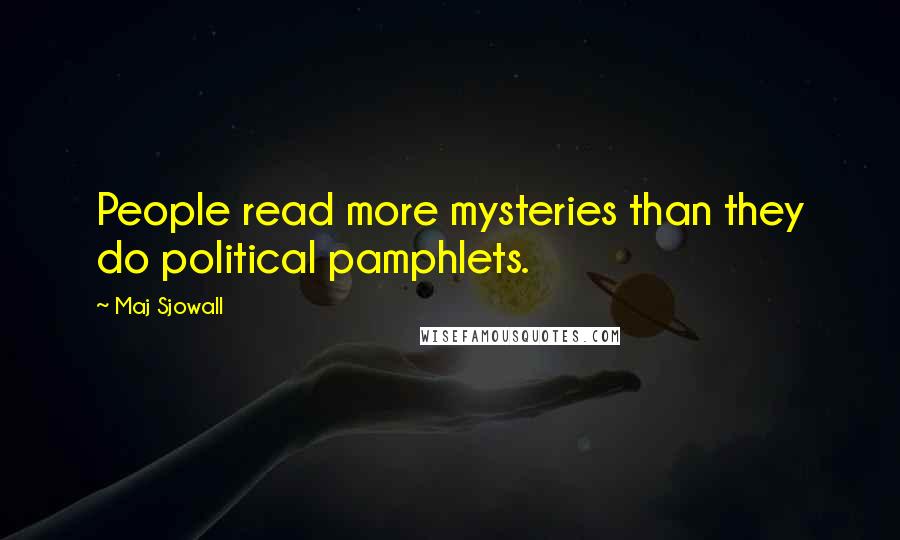 Maj Sjowall Quotes: People read more mysteries than they do political pamphlets.
