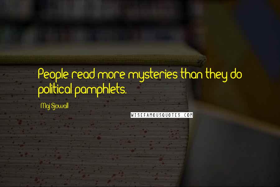 Maj Sjowall Quotes: People read more mysteries than they do political pamphlets.