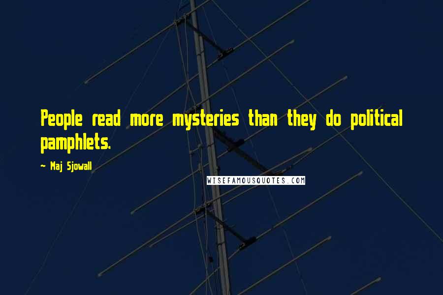 Maj Sjowall Quotes: People read more mysteries than they do political pamphlets.