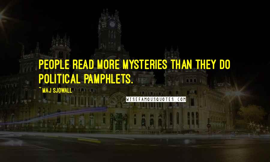 Maj Sjowall Quotes: People read more mysteries than they do political pamphlets.