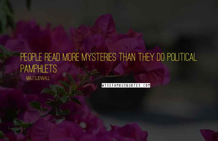 Maj Sjowall Quotes: People read more mysteries than they do political pamphlets.