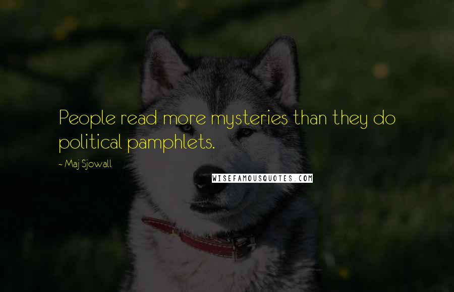 Maj Sjowall Quotes: People read more mysteries than they do political pamphlets.