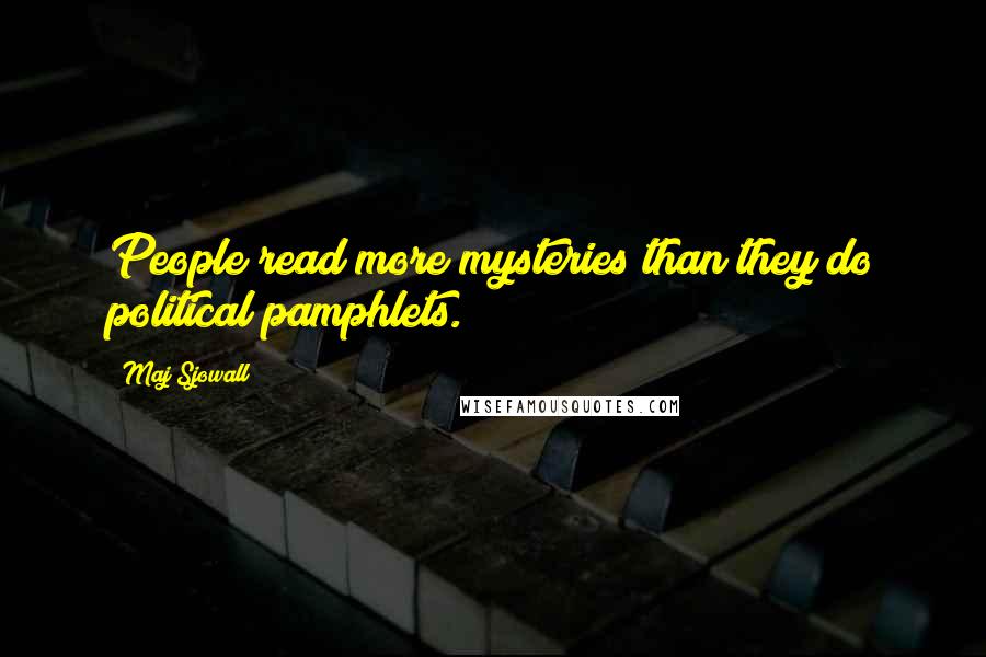 Maj Sjowall Quotes: People read more mysteries than they do political pamphlets.