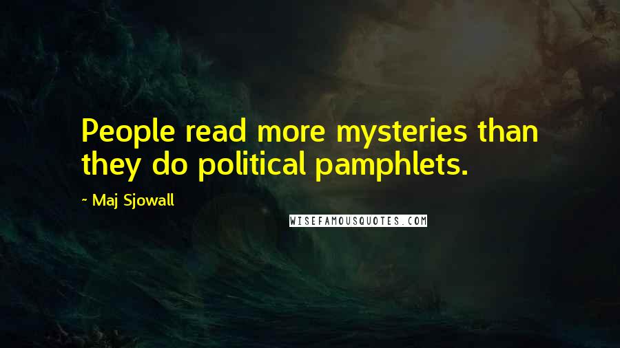 Maj Sjowall Quotes: People read more mysteries than they do political pamphlets.