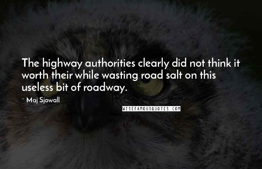 Maj Sjowall Quotes: The highway authorities clearly did not think it worth their while wasting road salt on this useless bit of roadway.